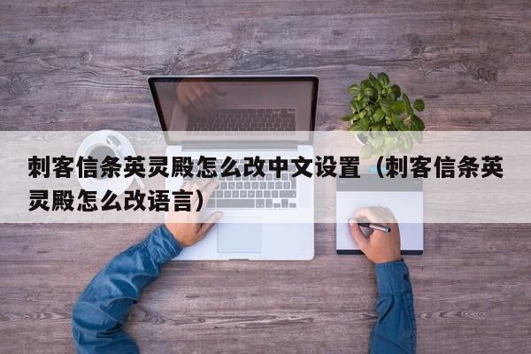 刺客信条英灵殿怎么改中文设置（刺客信条英灵殿怎么改语言）