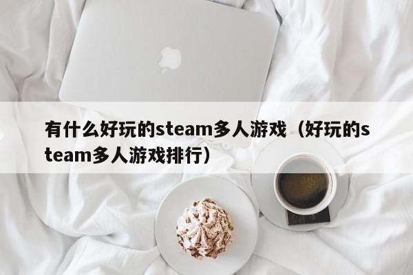 有什么好玩的steam多人游戏（好玩的steam多人游戏排行）