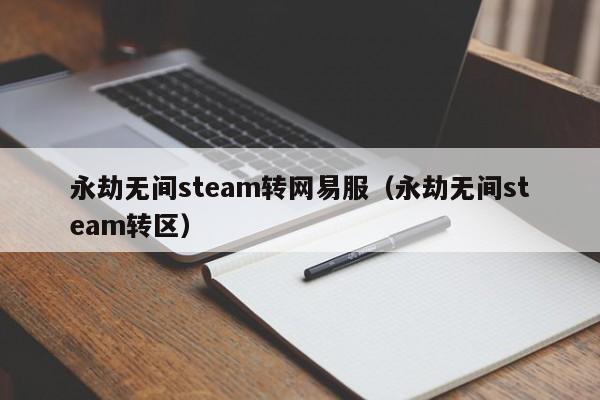 永劫无间steam转网易服（永劫无间steam转区）
