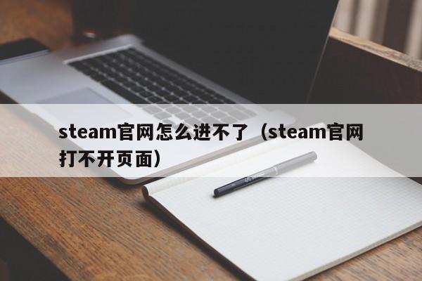 steam官网怎么进不了（steam官网打不开页面）