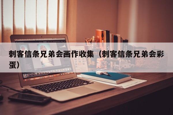 刺客信条兄弟会画作收集（刺客信条兄弟会彩蛋）