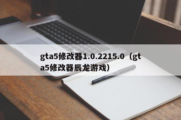 gta5修改器1.0.2215.0（gta5修改器辰龙游戏）