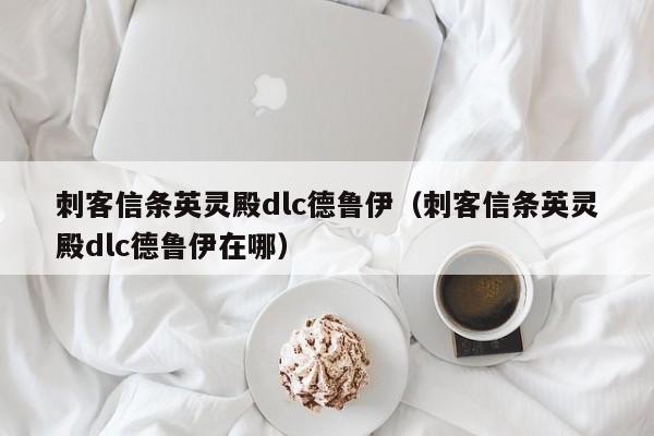 刺客信条英灵殿dlc德鲁伊（刺客信条英灵殿dlc德鲁伊在哪）