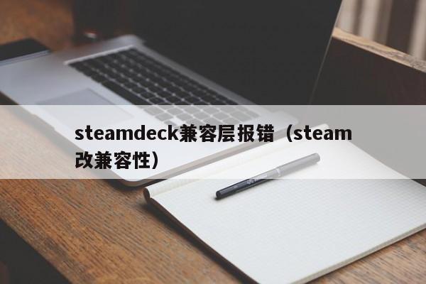 steamdeck兼容层报错（steam改兼容性）