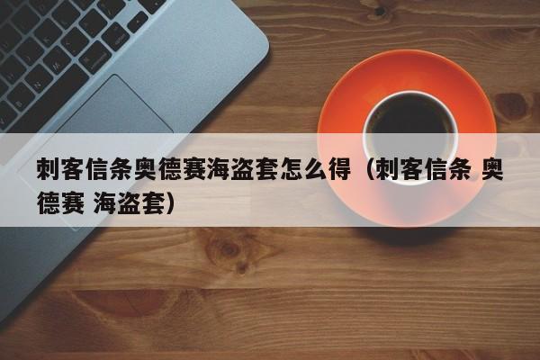 刺客信条奥德赛海盗套怎么得（刺客信条 奥德赛 海盗套）