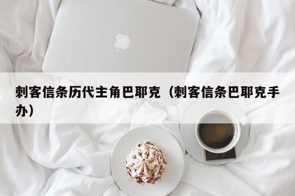 刺客信条历代主角巴耶克（刺客信条巴耶克手办）