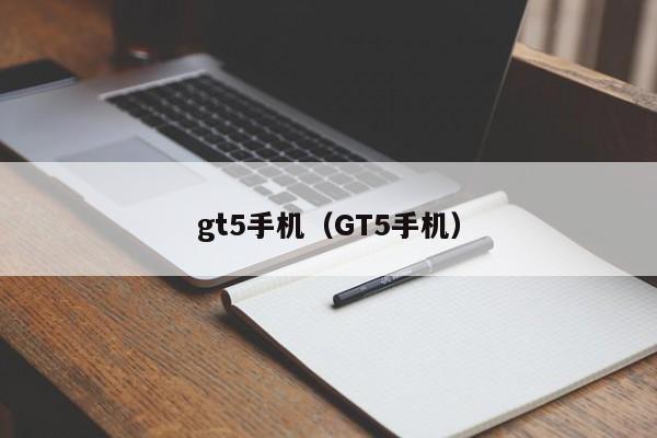gt5手机（GT5手机）