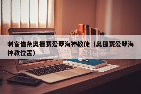 刺客信条奥德赛爱琴海神教徒（奥德赛爱琴海神教位置）