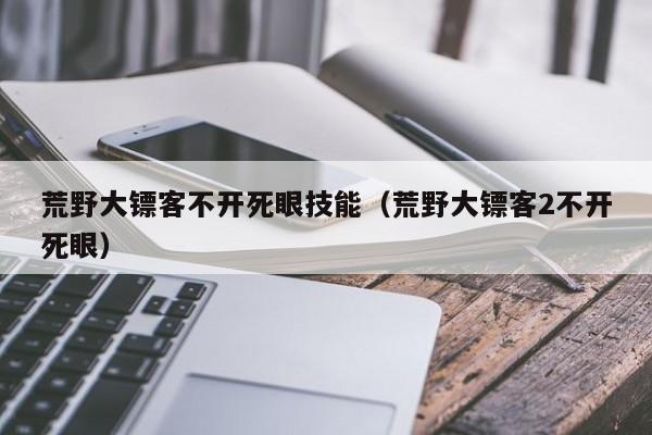 荒野大镖客不开死眼技能（荒野大镖客2不开死眼）