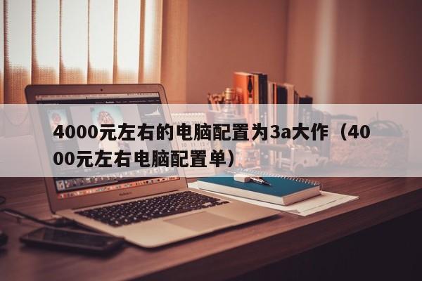 4000元左右的电脑配置为3a大作（4000元左右电脑配置单）