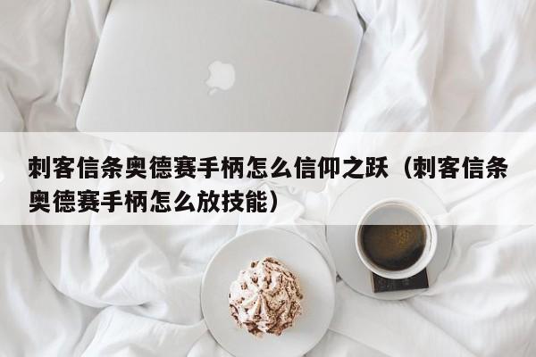 刺客信条奥德赛手柄怎么信仰之跃（刺客信条奥德赛手柄怎么放技能）
