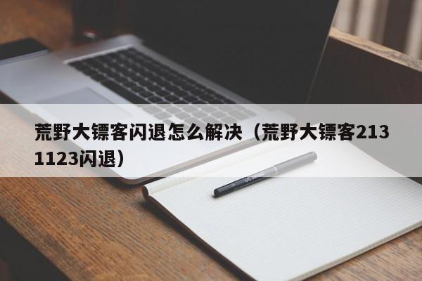 荒野大镖客闪退怎么解决（荒野大镖客2131123闪退）