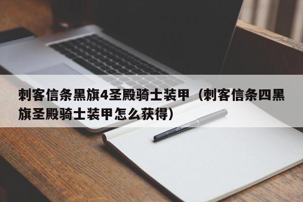 刺客信条黑旗4圣殿骑士装甲（刺客信条四黑旗圣殿骑士装甲怎么获得）